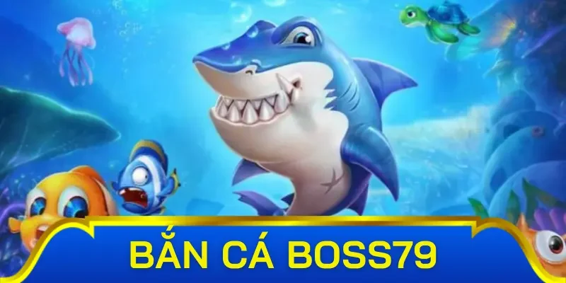 Tổng hợp game bắn cá Boss79 được ưa chuộng