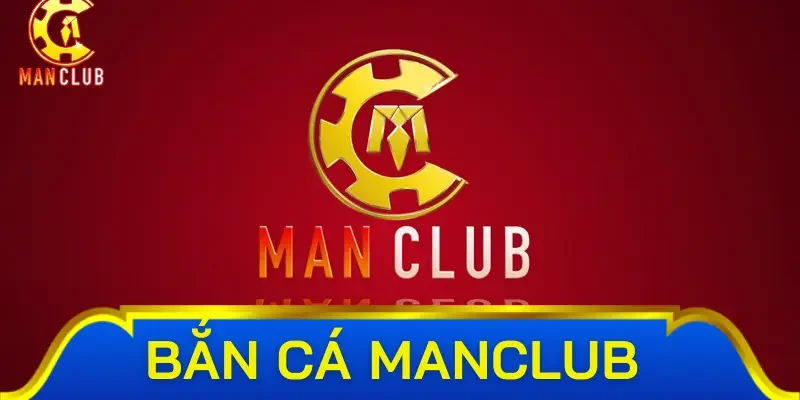Tổng quan về bắn cá Manclub