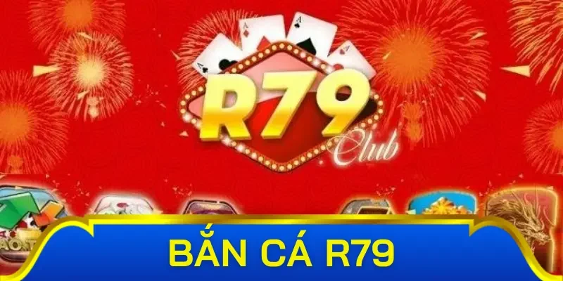 Vài nét tổng quan về bắn cá R79