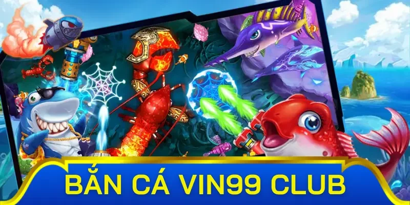 Điểm thu hút nổi bật nhất của game bắn cá Vin 99