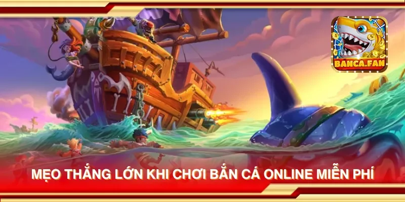 Mẹo thắng lớn khi chơi bắn cá online miễn phí