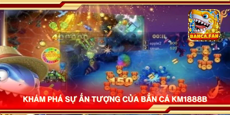 Khám phá sự ấn tượng của bắn cá km1888b