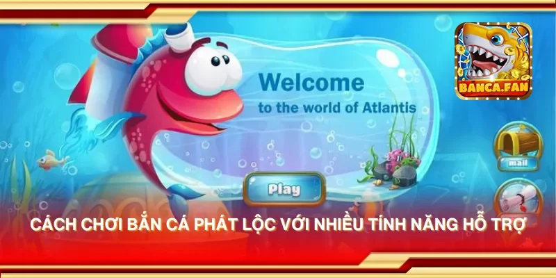 Cách chơi bắn cá phát lộc với nhiều tính năng hỗ trợ