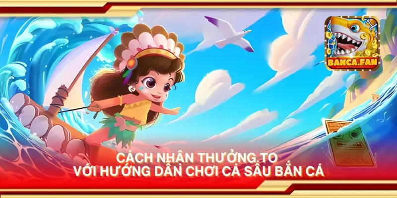 Cách nhận thưởng to với hướng dẫn chơi cá sấu bắn cá