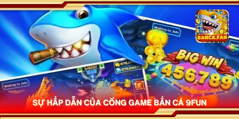 Sự hấp dẫn của cổng game bắn cá 9Fun
