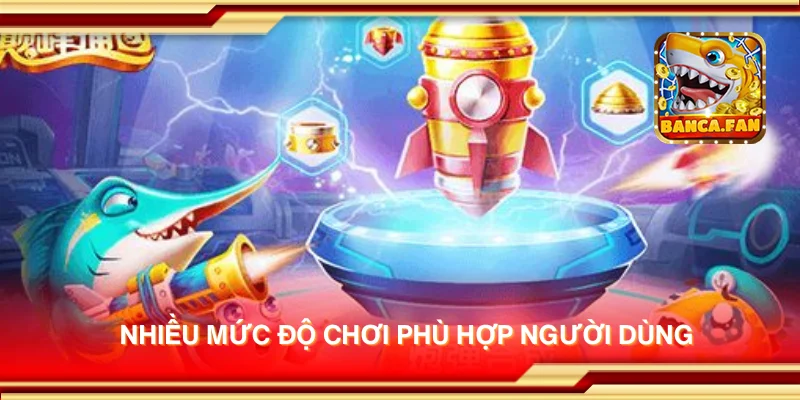 Nhiều mức độ chơi phù hợp người dùng