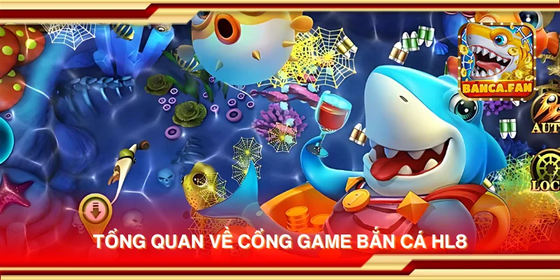 Tổng quan về cổng game bắn cá HL8