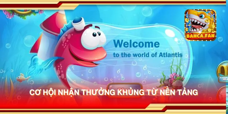 Cơ hội nhận thưởng khủng từ nền tảng