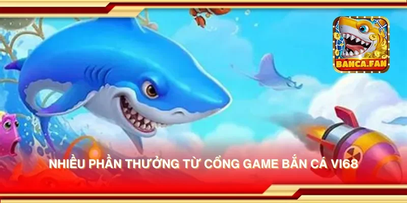 Nhiều phần thưởng từ cổng game bắn cá vi68