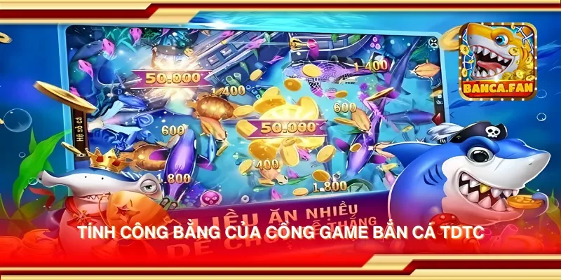 Tính công bằng của cổng game bắn cá tdtc