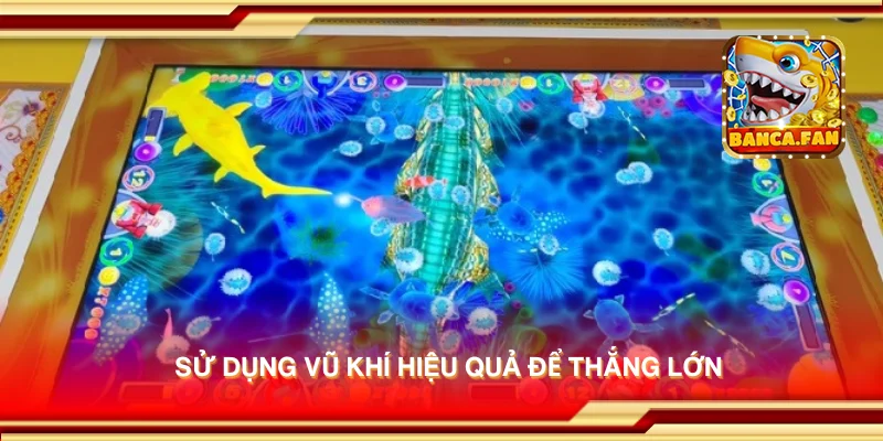 Sử dụng vũ khí hiệu quả để thắng lớn